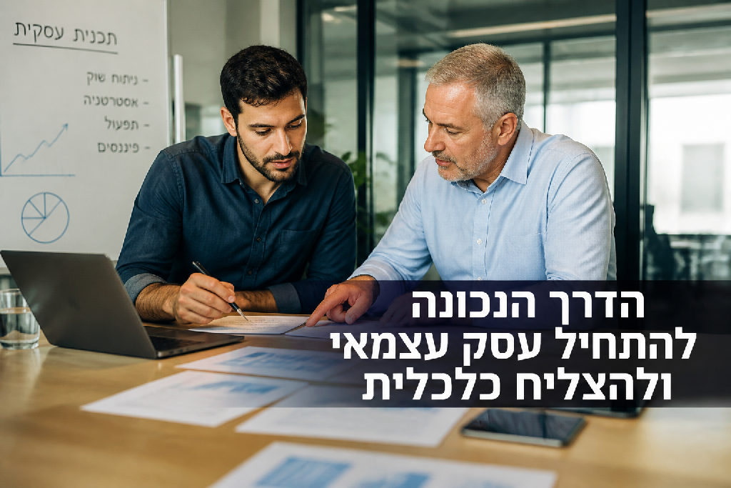 הדרך הנכונה להתחיל עסק עצמאי ולהצליח כלכלית