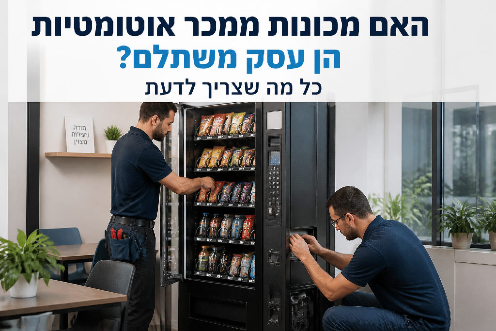 האם מכונות ממכר אוטומטיות הן עסק משתלם? כל מה שצריך לדעת